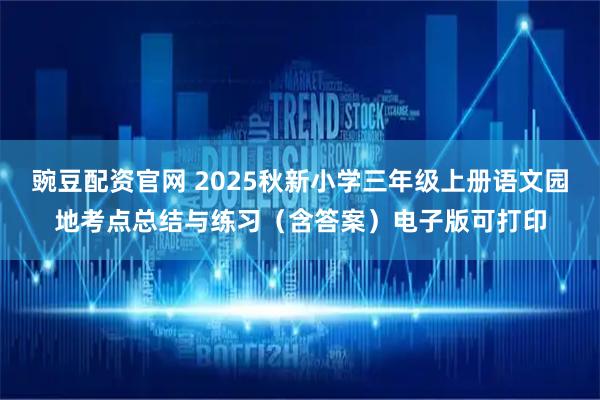 豌豆配资官网 2025秋新小学三年级上册语文园地考点总结与练习（含答案）电子版可打印